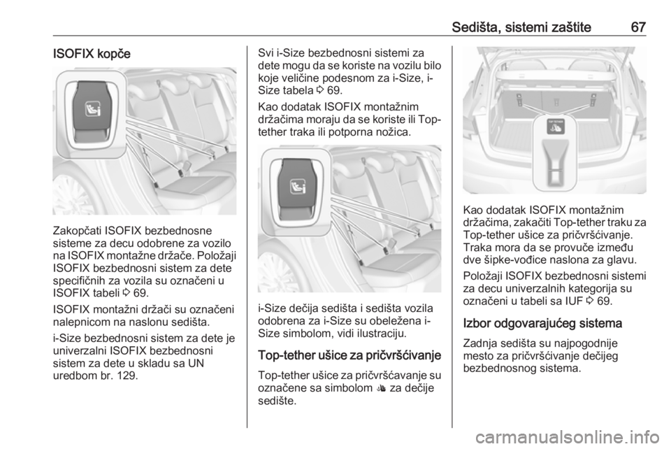 OPEL ASTRA K 2016.5 Uputstvo za upotrebu (in Serbian) Sedišta, sistemi zaštite67ISOFIX kopče
Zakopčati ISOFIX bezbednosne
sisteme za decu odobrene za vozilo
na ISOFIX montažne držače. Položaji ISOFIX bezbednosni sistem za dete
specifičnih za voz OPEL ASTRA K 2016.5 Uputstvo za upotrebu (in Serbian) Sedišta, sistemi zaštite67ISOFIX kopče
Zakopčati ISOFIX bezbednosne
sisteme za decu odobrene za vozilo
na ISOFIX montažne držače. Položaji ISOFIX bezbednosni sistem za dete
specifičnih za voz