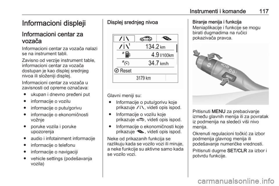OPEL ASTRA K 2017 Uputstvo za upotrebu (in Serbian) Instrumenti i komande117Informacioni displeji
Informacioni centar za vozača
Informacioni centar za vozača nalazi
se na instrument tabli.
Zavisno od verzije instrument table,
informacioni centar za v OPEL ASTRA K 2017 Uputstvo za upotrebu (in Serbian) Instrumenti i komande117Informacioni displeji
Informacioni centar za vozača
Informacioni centar za vozača nalazi
se na instrument tabli.
Zavisno od verzije instrument table,
informacioni centar za v