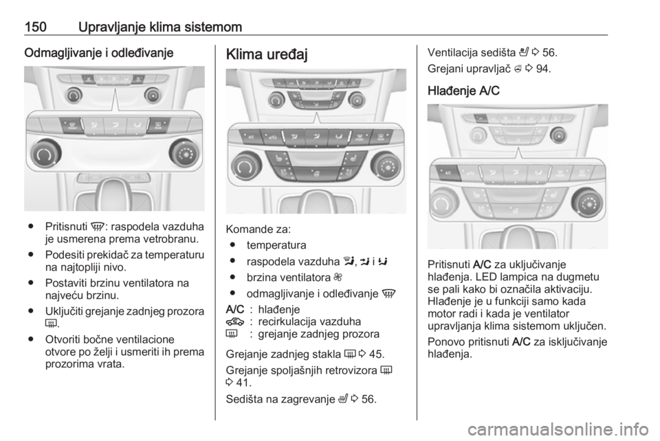 OPEL ASTRA K 2017  Uputstvo za upotrebu (in Serbian) 150Upravljanje klima sistemomOdmagljivanje i odleđivanje
●Pritisnuti  V: raspodela vazduha
je usmerena prema vetrobranu.
● Podesiti prekidač za temperaturu
na najtopliji nivo.
● Postaviti brzi