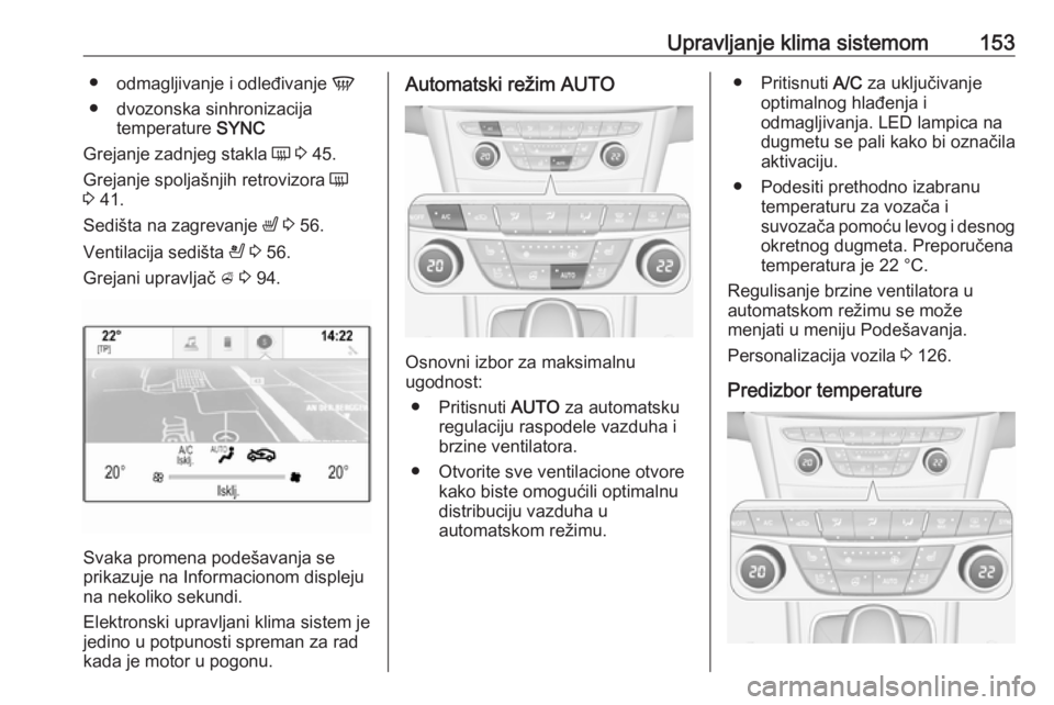 OPEL ASTRA K 2017  Uputstvo za upotrebu (in Serbian) Upravljanje klima sistemom153●odmagljivanje i odleđivanje  V
● dvozonska sinhronizacija temperature  SYNC
Grejanje zadnjeg stakla  Ü 3  45.
Grejanje spoljašnjih retrovizora  Ü
3  41.
Sedišta 
