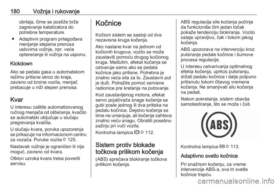 OPEL ASTRA K 2017  Uputstvo za upotrebu (in Serbian) 180Vožnja i rukovanjeobrtaja, čime se postiže bržezagrevanje katalizatora do
potrebne temperature.
● Adaptivni program prilagođava menjanje stepena prenosa
uslovima vožnje, npr. veće
optereć