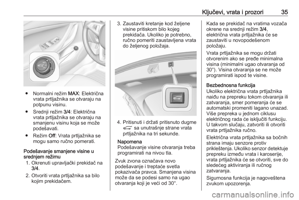 OPEL ASTRA K 2017 Uputstvo za upotrebu (in Serbian) Ključevi, vrata i prozori35
● Normalni režim MAX: Električna
vrata prtljažnika se otvaraju na potpunu visinu.
● Srednji režim 3/4: Električna
vrata prtljažnika se otvaraju na smanjenu visi OPEL ASTRA K 2017 Uputstvo za upotrebu (in Serbian) Ključevi, vrata i prozori35
● Normalni režim MAX: Električna
vrata prtljažnika se otvaraju na potpunu visinu.
● Srednji režim 3/4: Električna
vrata prtljažnika se otvaraju na smanjenu visi