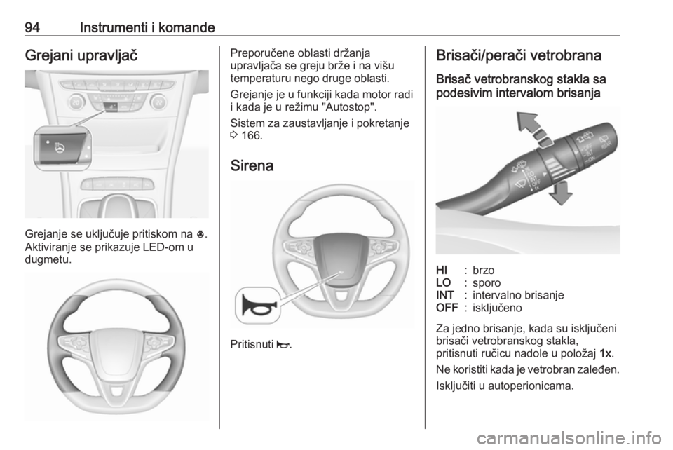 OPEL ASTRA K 2017  Uputstvo za upotrebu (in Serbian) 94Instrumenti i komandeGrejani upravljač
Grejanje se uključuje pritiskom na *.
Aktiviranje se prikazuje LED-om u
dugmetu.
Preporučene oblasti držanja
upravljača se greju brže i na višu
temperat