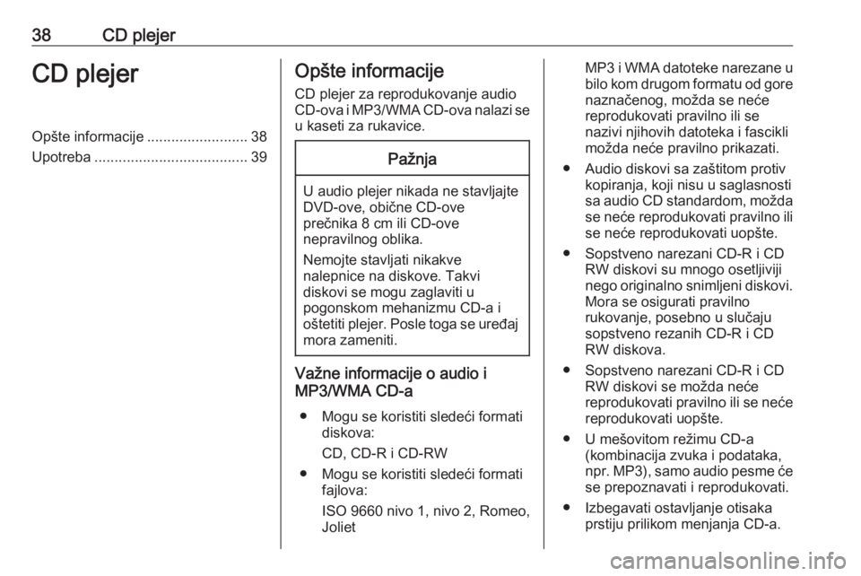 OPEL ASTRA K 2017.5 Uputstvo za rukovanje Infotainment sistemom (in Serbian) 38CD plejerCD plejerOpšte informacije.........................38
Upotreba ...................................... 39Opšte informacije
CD plejer za reprodukovanje audio
CD-ova i MP3/WMA CD-ova nalazi OPEL ASTRA K 2017.5 Uputstvo za rukovanje Infotainment sistemom (in Serbian) 38CD plejerCD plejerOpšte informacije.........................38
Upotreba ...................................... 39Opšte informacije
CD plejer za reprodukovanje audio
CD-ova i MP3/WMA CD-ova nalazi