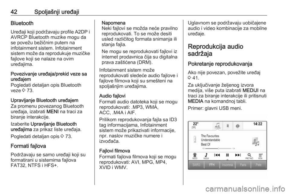 OPEL ASTRA K 2017.5 Uputstvo za rukovanje Infotainment sistemom (in Serbian) 42Spoljašnji uređajiBluetoothUređaji koji podržavaju profile A2DP iAVRCP Bluetooth muzike mogu da
se povežu bežičnim putem na
infotainment sistem. Infotainment sistem može da reprodukuje muzi OPEL ASTRA K 2017.5 Uputstvo za rukovanje Infotainment sistemom (in Serbian) 42Spoljašnji uređajiBluetoothUređaji koji podržavaju profile A2DP iAVRCP Bluetooth muzike mogu da
se povežu bežičnim putem na
infotainment sistem. Infotainment sistem može da reprodukuje muzi