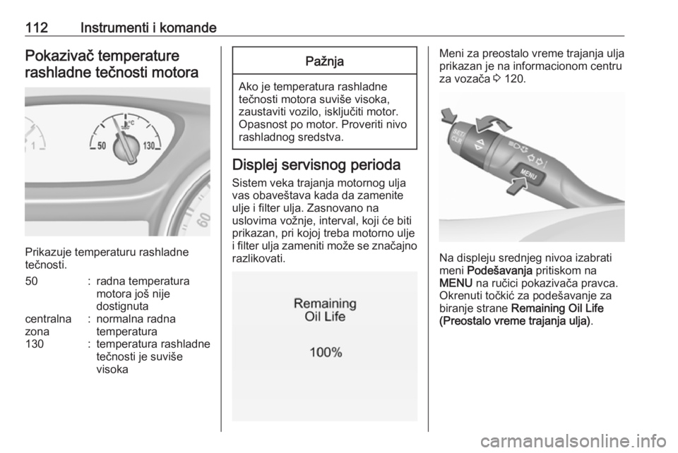 OPEL ASTRA K 2017.5  Uputstvo za upotrebu (in Serbian) 112Instrumenti i komandePokazivač temperaturerashladne tečnosti motora
Prikazuje temperaturu rashladne
tečnosti.
50:radna temperatura
motora još nije
dostignutacentralna
zona:normalna radna
temper