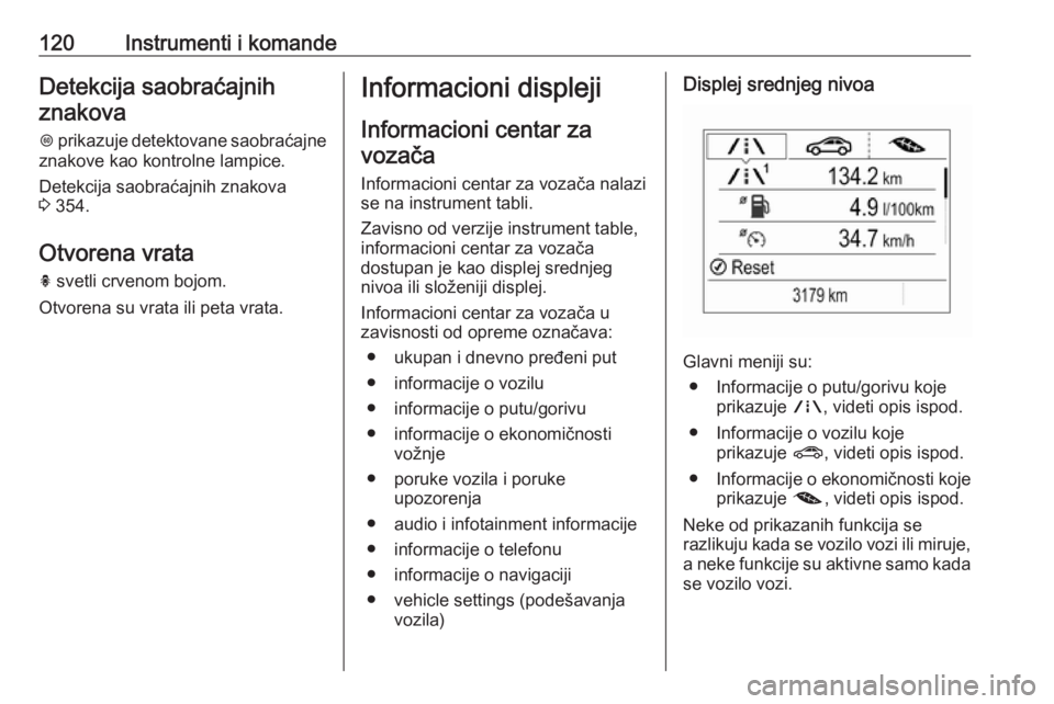 OPEL ASTRA K 2017.5  Uputstvo za upotrebu (in Serbian) 120Instrumenti i komandeDetekcija saobraćajnihznakova
L  prikazuje detektovane saobraćajne
znakove kao kontrolne lampice.
Detekcija saobraćajnih znakova
3  354.
Otvorena vrata
h  svetli crvenom boj
