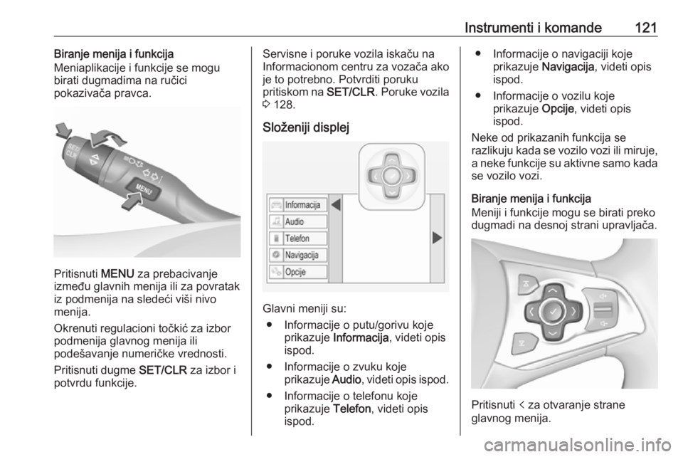 OPEL ASTRA K 2017.5  Uputstvo za upotrebu (in Serbian) Instrumenti i komande121Biranje menija i funkcija
Meniaplikacije i funkcije se mogu
birati dugmadima na ručici
pokazivača pravca.
Pritisnuti  MENU za prebacivanje
između glavnih menija ili za povra