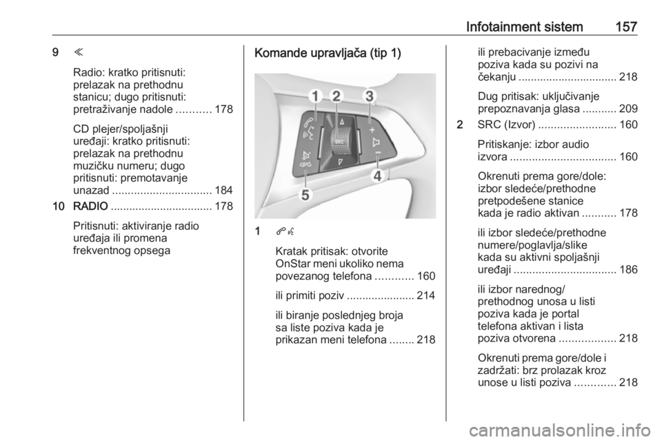 OPEL ASTRA K 2017.5  Uputstvo za upotrebu (in Serbian) Infotainment sistem1579Y
Radio: kratko pritisnuti:
prelazak na prethodnu
stanicu; dugo pritisnuti:
pretraživanje nadole ...........178
CD plejer/spoljašnji
uređaji: kratko pritisnuti:
prelazak na p