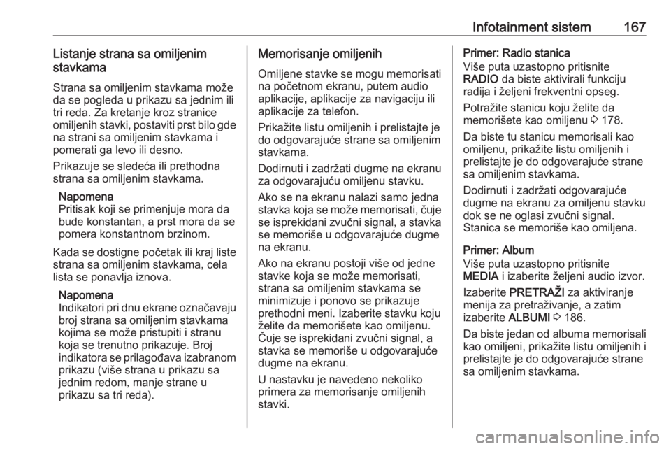 OPEL ASTRA K 2017.5  Uputstvo za upotrebu (in Serbian) Infotainment sistem167Listanje strana sa omiljenim
stavkama
Strana sa omiljenim stavkama može
da se pogleda u prikazu sa jednim ili
tri reda. Za kretanje kroz stranice
omiljenih stavki, postaviti prs