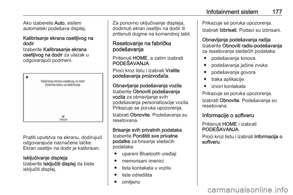 OPEL ASTRA K 2017.5  Uputstvo za upotrebu (in Serbian) Infotainment sistem177Ako izaberete Auto, sistem
automatski podešava displej.
Kalibrisanje ekrana osetljivog na
dodir
Izaberite  Kalibrasanje ekrana
osetlјivog na dodir  za ulazak u
odgovarajući po