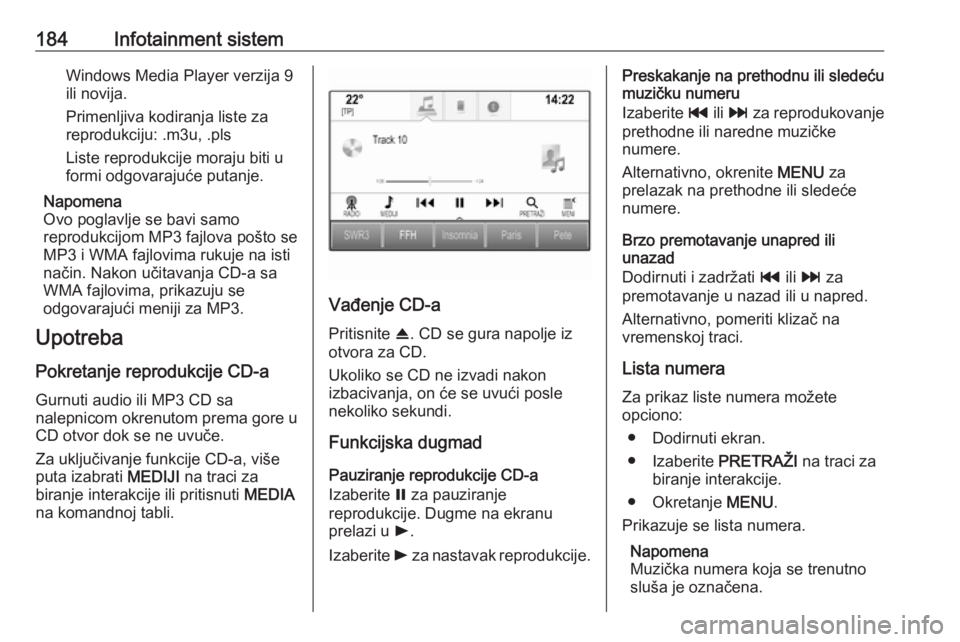 OPEL ASTRA K 2017.5  Uputstvo za upotrebu (in Serbian) 184Infotainment sistemWindows Media Player verzija 9
ili novija.
Primenljiva kodiranja liste za
reprodukciju: .m3u, .pls
Liste reprodukcije moraju biti u formi odgovarajuće putanje.
Napomena
Ovo pogl