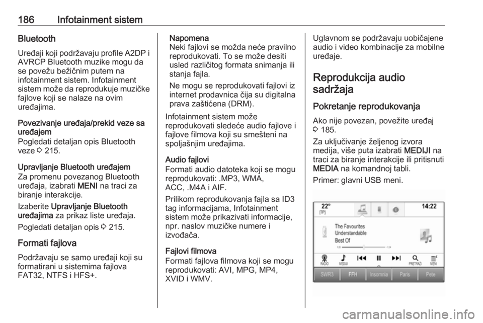 OPEL ASTRA K 2017.5  Uputstvo za upotrebu (in Serbian) 186Infotainment sistemBluetoothUređaji koji podržavaju profile A2DP i
AVRCP Bluetooth muzike mogu da
se povežu bežičnim putem na
infotainment sistem. Infotainment
sistem može da reprodukuje muzi