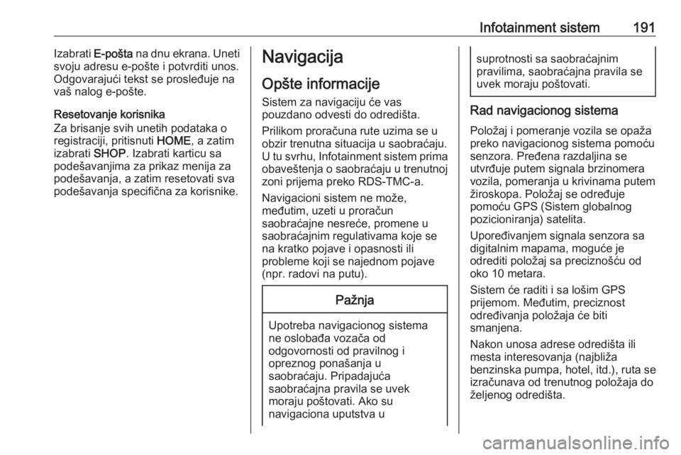 OPEL ASTRA K 2017.5  Uputstvo za upotrebu (in Serbian) Infotainment sistem191Izabrati E-pošta na dnu ekrana. Uneti
svoju adresu e-pošte i potvrditi unos.
Odgovarajući tekst se prosleđuje na
vaš nalog e-pošte.
Resetovanje korisnika
Za brisanje svih u