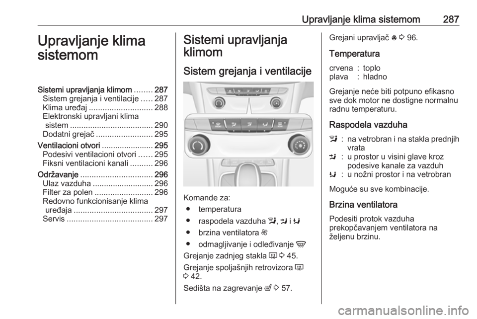 OPEL ASTRA K 2017.5  Uputstvo za upotrebu (in Serbian) Upravljanje klima sistemom287Upravljanje klima
sistemomSistemi upravljanja klimom ........287
Sistem grejanja i ventilacije .....287
Klima uređaj ............................ 288
Elektronski upravlja
