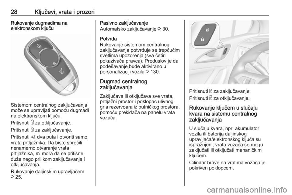 OPEL ASTRA K 2017.5  Uputstvo za upotrebu (in Serbian) 28Ključevi, vrata i prozoriRukovanje dugmadima na
elektronskom ključu
Sistemom centralnog zaključavanja
može se upravljati pomoću dugmadi
na elektronskom ključu.
Pritisnuti  c za otključavanje.
