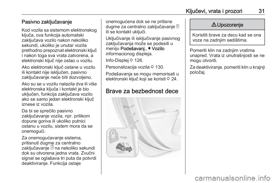 OPEL ASTRA K 2017.5  Uputstvo za upotrebu (in Serbian) Ključevi, vrata i prozori31Pasivno zaključavanje
Kod vozila sa sistemom elektronskog ključa, ova funkcija automatski
zaključava vozilo nakon nekoliko
sekundi, ukoliko je unutar vozila
prethodno pr