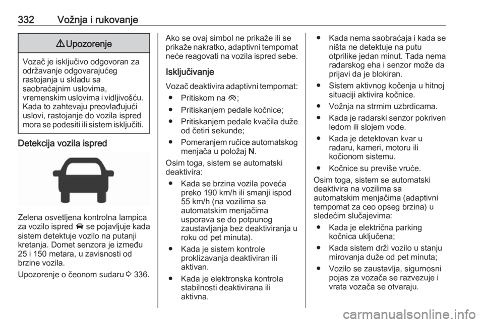 OPEL ASTRA K 2017.5  Uputstvo za upotrebu (in Serbian) 332Vožnja i rukovanje9Upozorenje
Vozač je isključivo odgovoran za
održavanje odgovarajućeg
rastojanja u skladu sa
saobraćajnim uslovima,
vremenskim uslovima i vidljivošću.
Kada to zahtevaju pr
