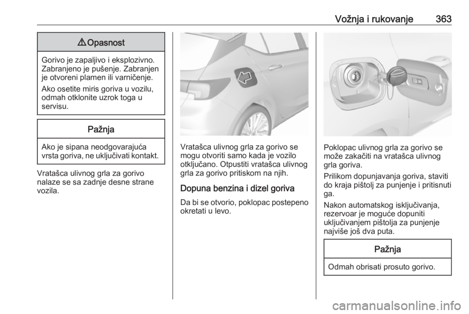 OPEL ASTRA K 2017.5 Uputstvo za upotrebu (in Serbian) Vožnja i rukovanje3639Opasnost
Gorivo je zapaljivo i eksplozivno.
Zabranjeno je pušenje. Zabranjen
je otvoreni plamen ili varničenje.
Ako osetite miris goriva u vozilu,
odmah otklonite uzrok toga u OPEL ASTRA K 2017.5 Uputstvo za upotrebu (in Serbian) Vožnja i rukovanje3639Opasnost
Gorivo je zapaljivo i eksplozivno.
Zabranjeno je pušenje. Zabranjen
je otvoreni plamen ili varničenje.
Ako osetite miris goriva u vozilu,
odmah otklonite uzrok toga u