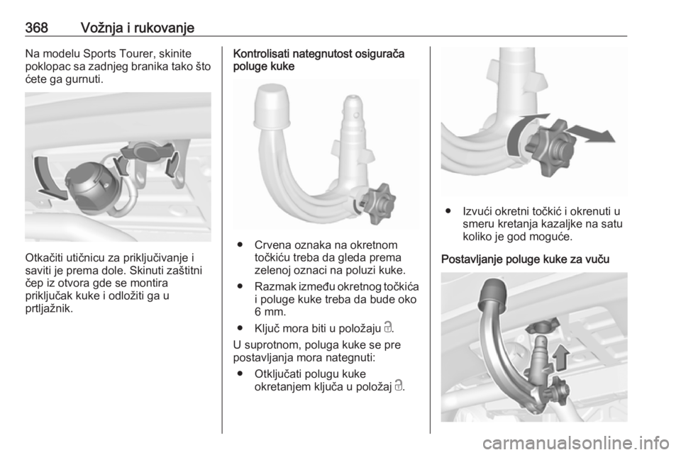 OPEL ASTRA K 2017.5  Uputstvo za upotrebu (in Serbian) 368Vožnja i rukovanjeNa modelu Sports Tourer, skinite
poklopac sa zadnjeg branika tako što ćete ga gurnuti.
Otkačiti utičnicu za priključivanje i
saviti je prema dole. Skinuti zaštitni
čep iz 