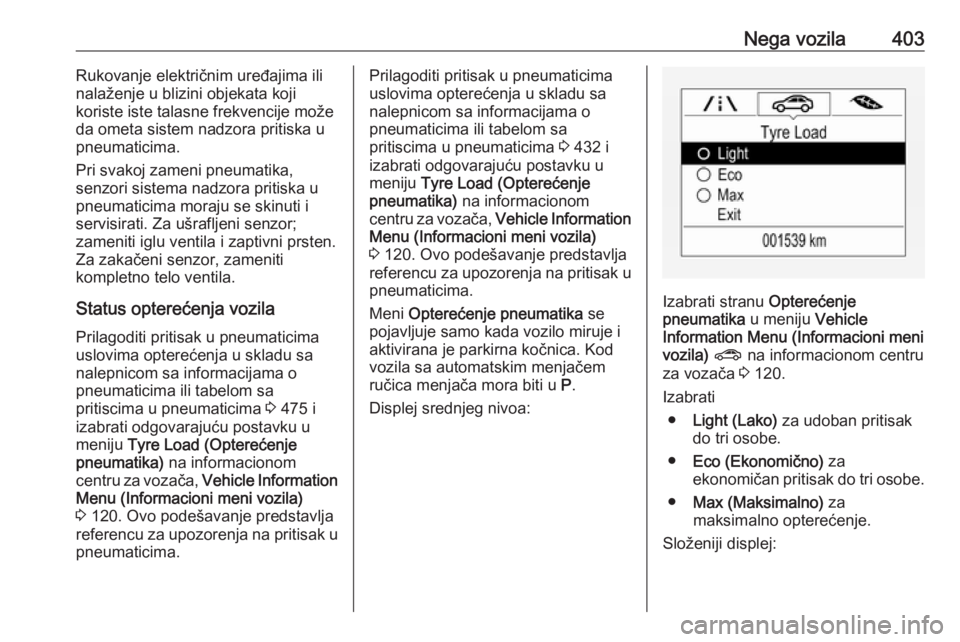 OPEL ASTRA K 2017.5  Uputstvo za upotrebu (in Serbian) Nega vozila403Rukovanje električnim uređajima ili
nalaženje u blizini objekata koji
koriste iste talasne frekvencije može
da ometa sistem nadzora pritiska u
pneumaticima.
Pri svakoj zameni pneumat