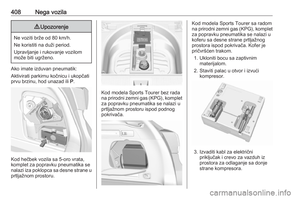 OPEL ASTRA K 2017.5  Uputstvo za upotrebu (in Serbian) 408Nega vozila9Upozorenje
Ne voziti brže od 80 km/h.
Ne koristiti na duži period.
Upravljanje i rukovanje vozilom
može biti ugrženo.
Ako imate izduvan pneumatik:
Aktivirati parkirnu kočnicu i uko