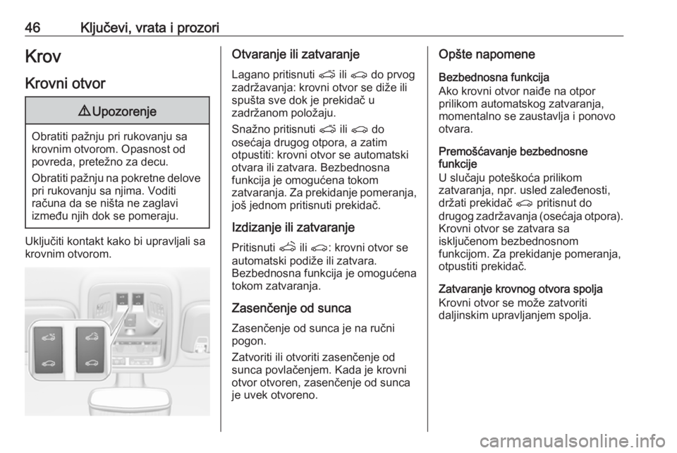 OPEL ASTRA K 2017.5  Uputstvo za upotrebu (in Serbian) 46Ključevi, vrata i prozoriKrovKrovni otvor9 Upozorenje
Obratiti pažnju pri rukovanju sa
krovnim otvorom. Opasnost od
povreda, pretežno za decu.
Obratiti pažnju na pokretne delove pri rukovanju sa