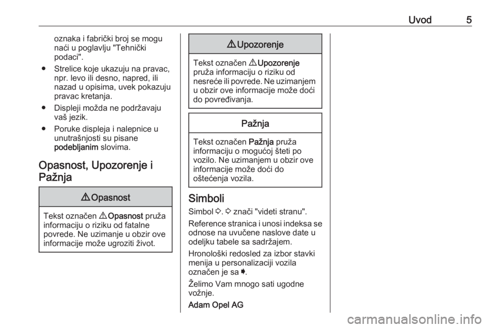 OPEL ASTRA K 2017.5  Uputstvo za upotrebu (in Serbian) Uvod5oznaka i fabrički broj se mogu
naći u poglavlju "Tehnički
podaci".
● Strelice koje ukazuju na pravac, npr. levo ili desno, napred, ili
nazad u opisima, uvek pokazuju
pravac kretanja.