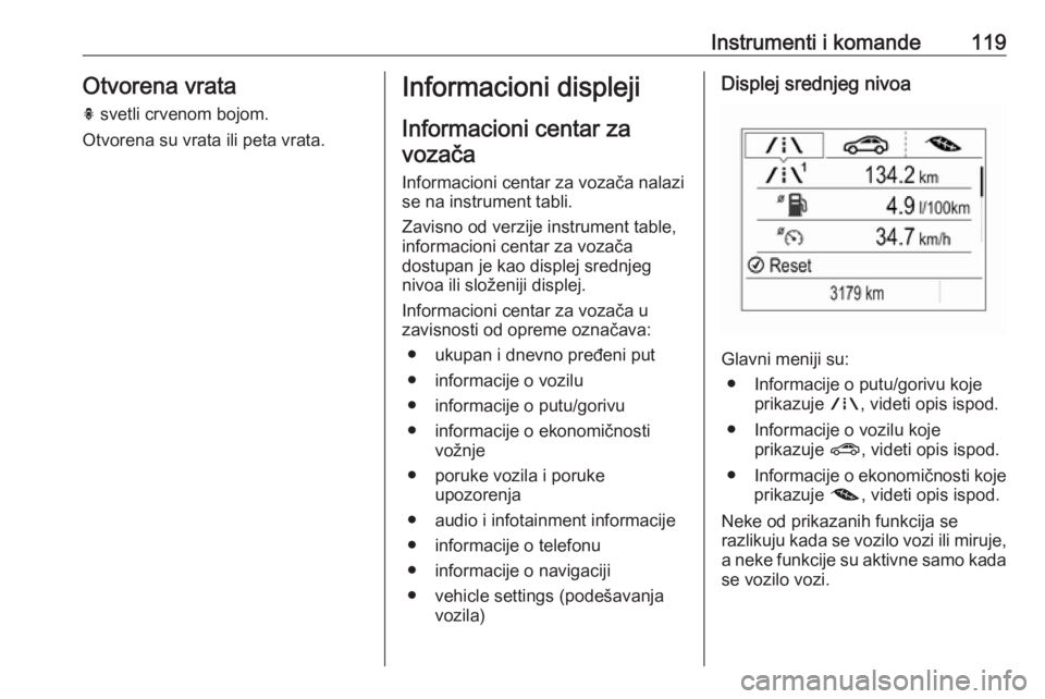 OPEL ASTRA K 2018  Uputstvo za upotrebu (in Serbian) Instrumenti i komande119Otvorena vrata
h  svetli crvenom bojom.
Otvorena su vrata ili peta vrata.Informacioni displeji
Informacioni centar za vozača
Informacioni centar za vozača nalazi se na instru