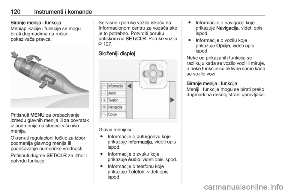 OPEL ASTRA K 2018  Uputstvo za upotrebu (in Serbian) 120Instrumenti i komandeBiranje menija i funkcija
Meniaplikacije i funkcije se mogu
birati dugmadima na ručici
pokazivača pravca.
Pritisnuti  MENU za prebacivanje
između glavnih menija ili za povra