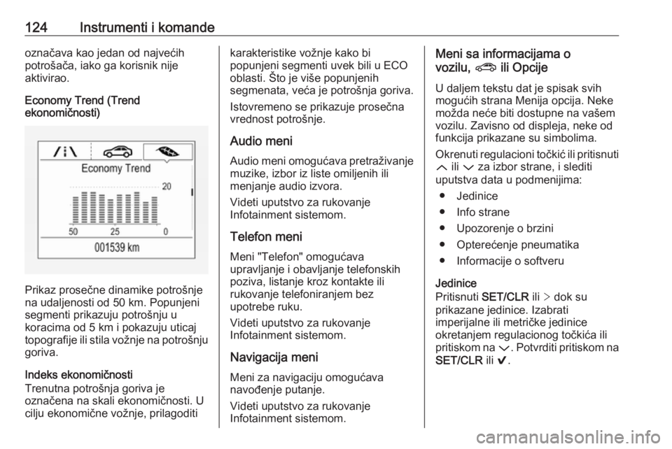 OPEL ASTRA K 2018  Uputstvo za upotrebu (in Serbian) 124Instrumenti i komandeoznačava kao jedan od najvećih
potrošača, iako ga korisnik nije
aktivirao.
Economy Trend (Trend
ekonomičnosti)
Prikaz prosečne dinamike potrošnje
na udaljenosti od 50 km