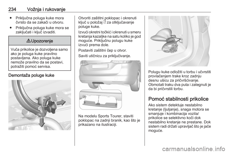 OPEL ASTRA K 2018  Uputstvo za upotrebu (in Serbian) 234Vožnja i rukovanje● Priključna poluga kuke moračvrsto da se zakači u otvoru.
● Priključna poluga kuke mora se zaključati i ključ izvaditi.9Upozorenje
Vuča prikolice je dozvoljena samo
a