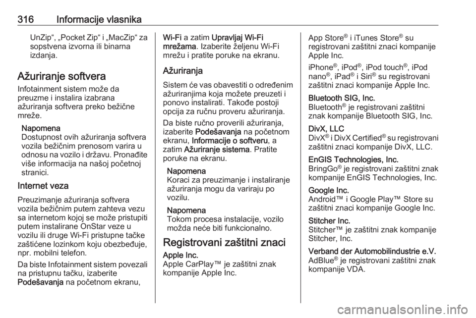 OPEL ASTRA K 2018  Uputstvo za upotrebu (in Serbian) 316Informacije vlasnikaUnZip“, „Pocket Zip“ i „MacZip“ za
sopstvena izvorna ili binarna
izdanja.
Ažuriranje softvera Infotainment sistem može da
preuzme i instalira izabrana
ažuriranja so