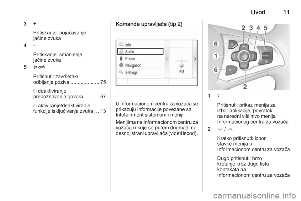 OPEL ASTRA K 2018.5  Uputstvo za rukovanje Infotainment sistemom (in Serbian) Uvod113 +Pritiskanje: pojačavanje
jačine zvuka
4 –
Pritiskanje: smanjenje
jačine zvuka
5 xn
Pritisnuti: završetak/
odbijanje poziva ....................75
ili deaktiviranje
prepoznavanja govora 