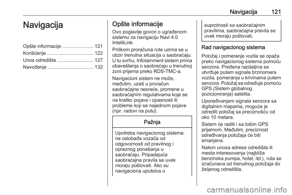 OPEL ASTRA K 2018.5  Uputstvo za rukovanje Infotainment sistemom (in Serbian) Navigacija121NavigacijaOpšte informacije.......................121
Korišćenje .................................. 122
Unos odredišta ........................... 127
Navođenje .....................