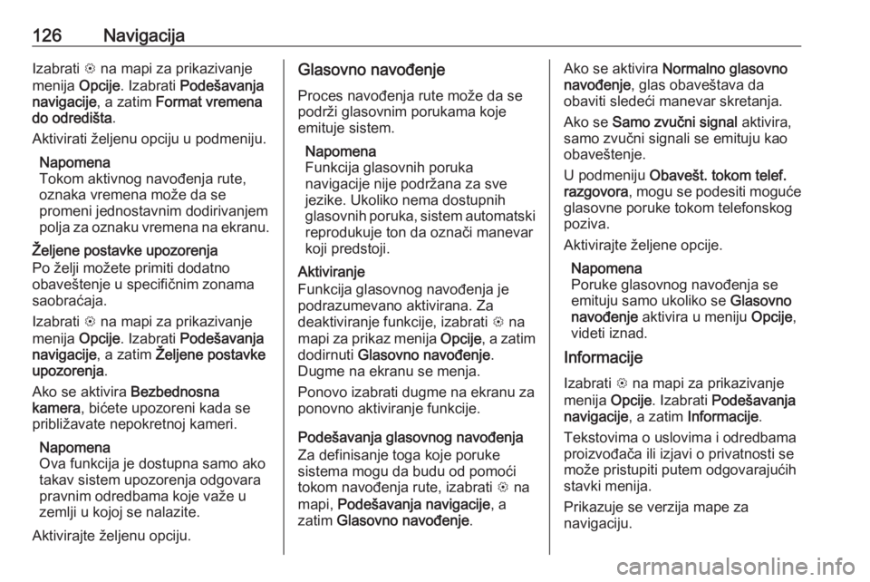OPEL ASTRA K 2018.5  Uputstvo za rukovanje Infotainment sistemom (in Serbian) 126NavigacijaIzabrati L na mapi za prikazivanje
menija  Opcije. Izabrati  Podešavanja
navigacije , a zatim Format vremena
do odredišta .
Aktivirati željenu opciju u podmeniju.
Napomena
Tokom aktivn