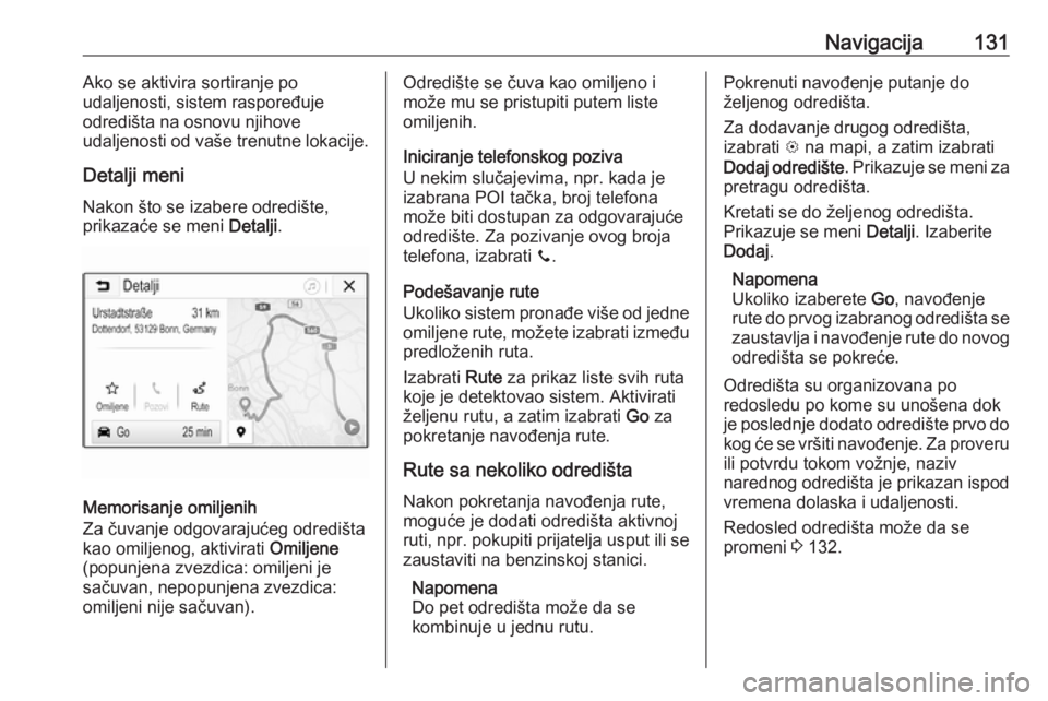 OPEL ASTRA K 2018.5  Uputstvo za rukovanje Infotainment sistemom (in Serbian) Navigacija131Ako se aktivira sortiranje po
udaljenosti, sistem raspoređuje
odredišta na osnovu njihove
udaljenosti od vaše trenutne lokacije.
Detalji meni
Nakon što se izabere odredište,
prikaza