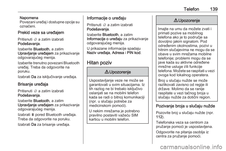OPEL ASTRA K 2018.5  Uputstvo za rukovanje Infotainment sistemom (in Serbian) Telefon139Napomena
Povezani uređaj i dostupne opcije su
označeni.
Prekid veze sa uređajem
Pritisnuti  ; a zatim izabrati
Podešavanja .
Izaberite  Bluetooth , a zatim
Upravljanje uređajem  za prik