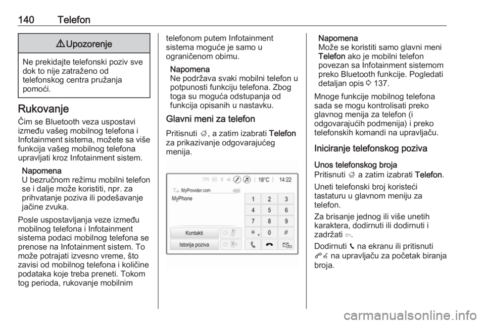 OPEL ASTRA K 2018.5  Uputstvo za rukovanje Infotainment sistemom (in Serbian) 140Telefon9Upozorenje
Ne prekidajte telefonski poziv sve
dok to nije zatraženo od
telefonskog centra pružanja
pomoći.
Rukovanje
Čim se Bluetooth veza uspostavi
između vašeg mobilnog telefona i
I