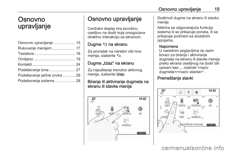 OPEL ASTRA K 2018.5  Uputstvo za rukovanje Infotainment sistemom (in Serbian) Osnovno upravljanje15Osnovno
upravljanjeOsnovno upravljanje ....................15
Rukovanje menijem .....................17
Tastature ...................................... 18
Omiljeno ..............