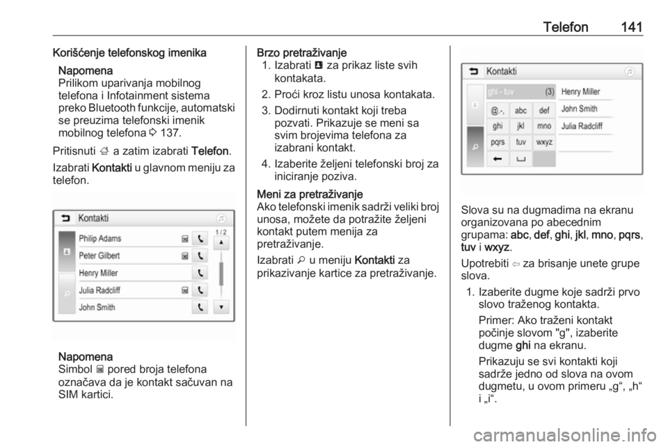 OPEL ASTRA K 2018.5  Uputstvo za rukovanje Infotainment sistemom (in Serbian) Telefon141Korišćenje telefonskog imenikaNapomena
Prilikom uparivanja mobilnog
telefona i Infotainment sistema
preko Bluetooth funkcije, automatski
se preuzima telefonski imenik
mobilnog telefona  3 