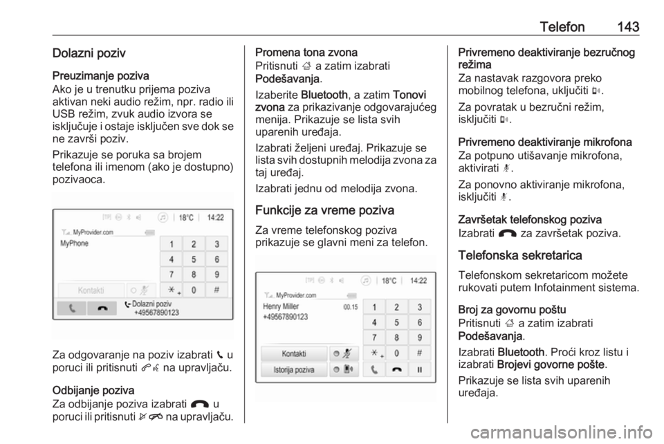 OPEL ASTRA K 2018.5  Uputstvo za rukovanje Infotainment sistemom (in Serbian) Telefon143Dolazni pozivPreuzimanje poziva
Ako je u trenutku prijema poziva
aktivan neki audio režim, npr. radio ili
USB režim, zvuk audio izvora se
isključuje i ostaje isključen sve dok se
ne zavr