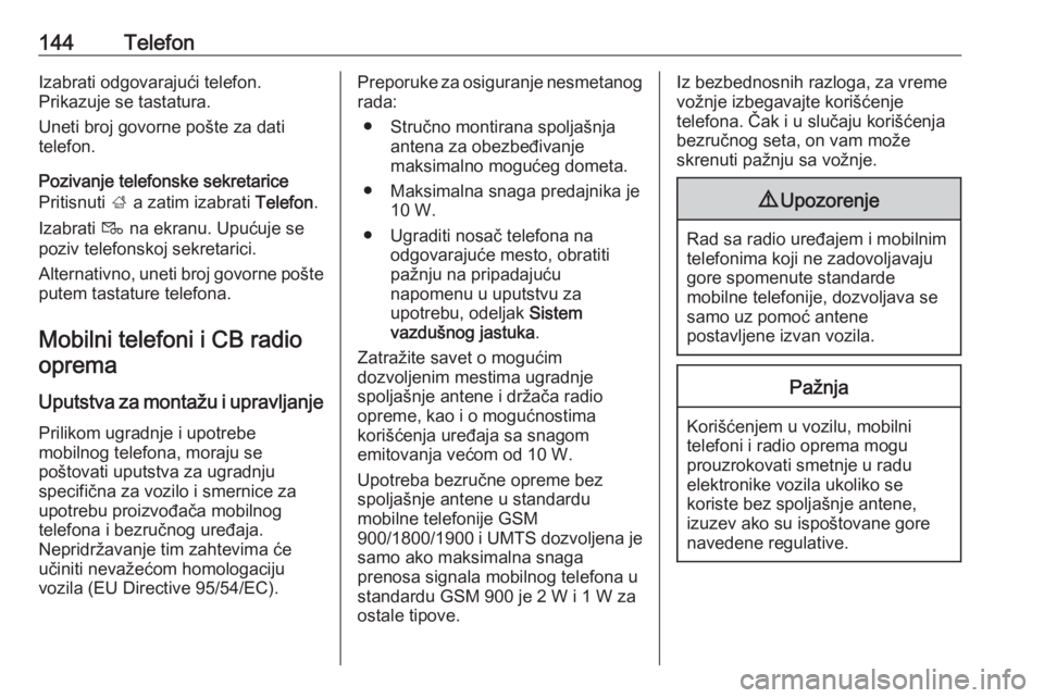 OPEL ASTRA K 2018.5  Uputstvo za rukovanje Infotainment sistemom (in Serbian) 144TelefonIzabrati odgovarajući telefon.
Prikazuje se tastatura.
Uneti broj govorne pošte za dati
telefon.
Pozivanje telefonske sekretarice
Pritisnuti  ; a zatim izabrati  Telefon.
Izabrati  t na ek