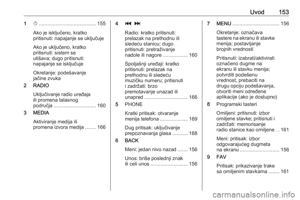 OPEL ASTRA K 2018.5  Uputstvo za rukovanje Infotainment sistemom (in Serbian) Uvod1531X......................................... 155
Ako je isključeno, kratko
pritisnuti: napajanje se uključuje
Ako je uključeno, kratko
pritisnuti: sistem se
utišava; dugo pritisnuti:
napajan