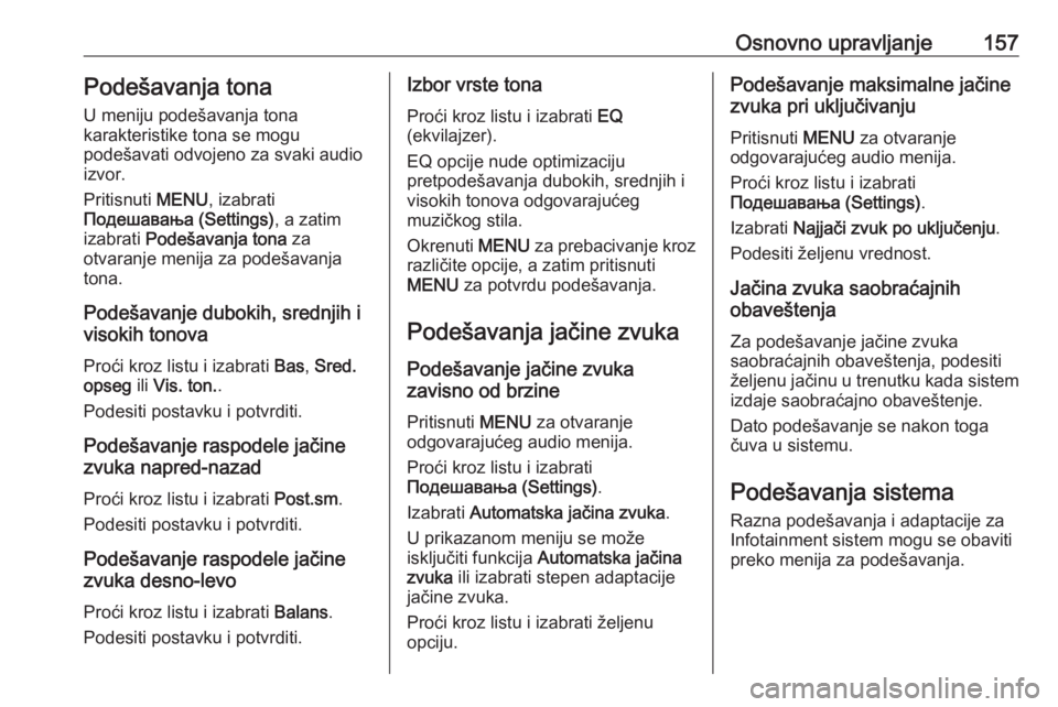 OPEL ASTRA K 2018.5  Uputstvo za rukovanje Infotainment sistemom (in Serbian) Osnovno upravljanje157Podešavanja tonaU meniju podešavanja tona
karakteristike tona se mogu
podešavati odvojeno za svaki audio izvor.
Pritisnuti  MENU, izabrati
Подешавања (Settings) , a 