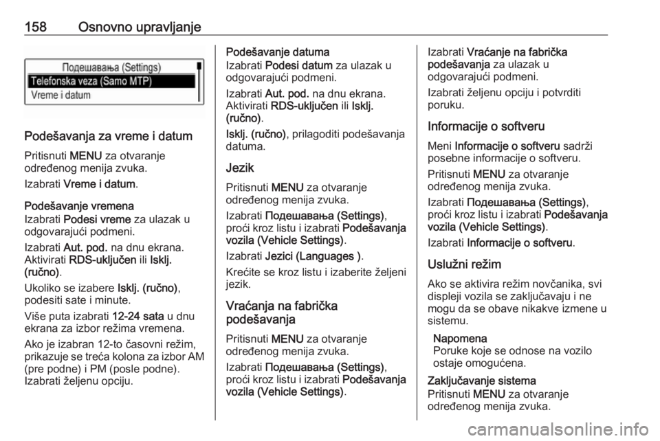 OPEL ASTRA K 2018.5  Uputstvo za rukovanje Infotainment sistemom (in Serbian) 158Osnovno upravljanje
Podešavanja za vreme i datumPritisnuti  MENU za otvaranje
određenog menija zvuka.
Izabrati  Vreme i datum .
Podešavanje vremena
Izabrati  Podesi vreme  za ulazak u
odgovaraju