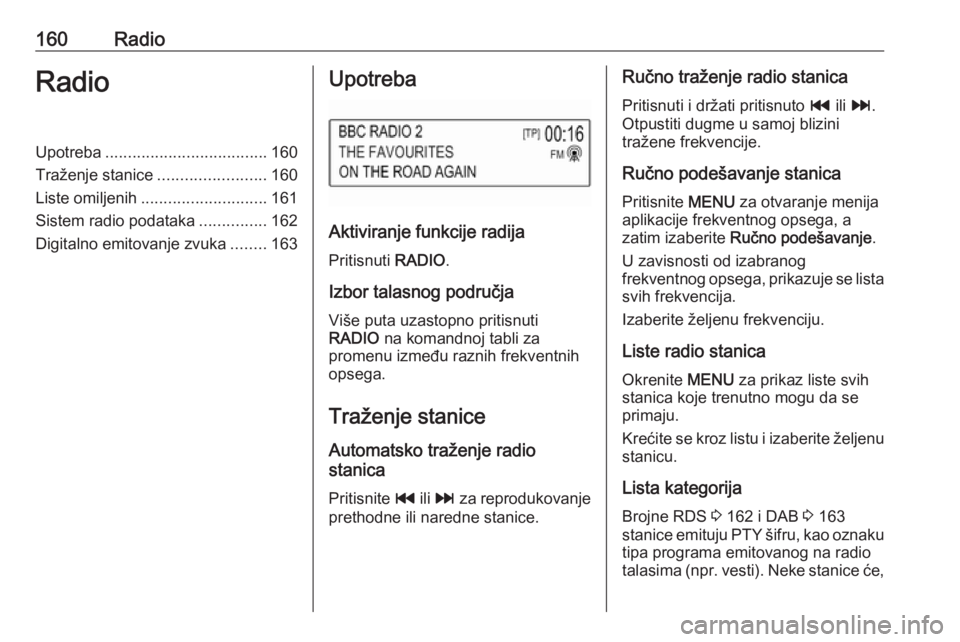 OPEL ASTRA K 2018.5  Uputstvo za rukovanje Infotainment sistemom (in Serbian) 160RadioRadioUpotreba.................................... 160
Traženje stanice ........................160
Liste omiljenih ............................ 161
Sistem radio podataka ...............162
Di