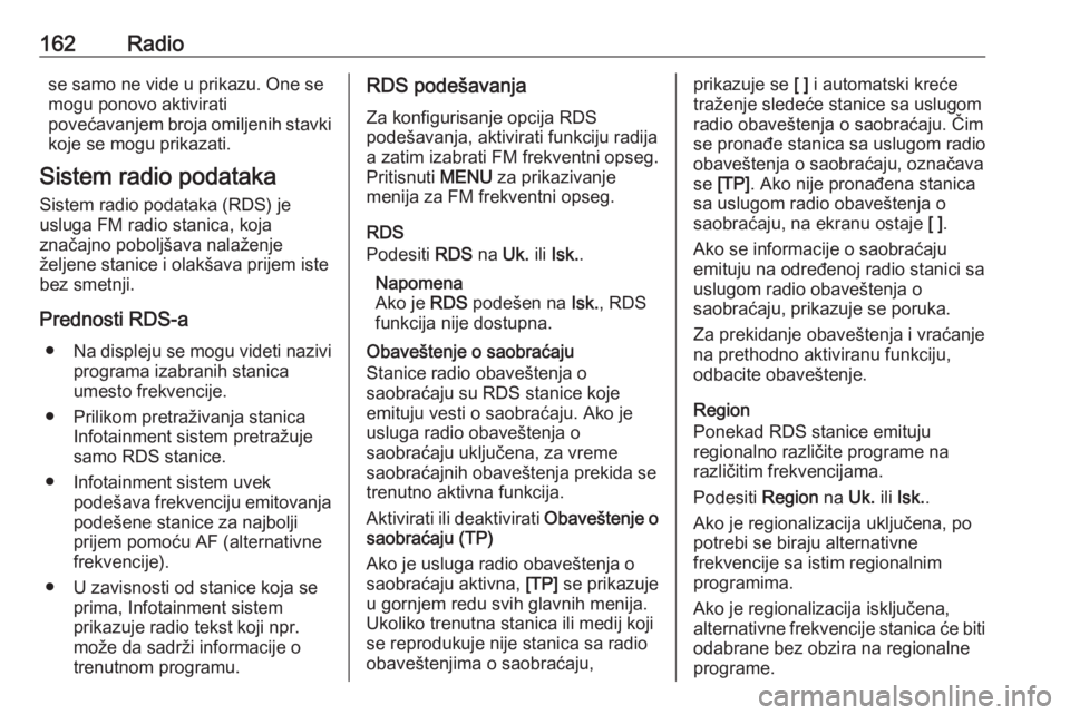 OPEL ASTRA K 2018.5  Uputstvo za rukovanje Infotainment sistemom (in Serbian) 162Radiose samo ne vide u prikazu. One se
mogu ponovo aktivirati
povećavanjem broja omiljenih stavki
koje se mogu prikazati.
Sistem radio podataka
Sistem radio podataka (RDS) je
usluga FM radio stani
