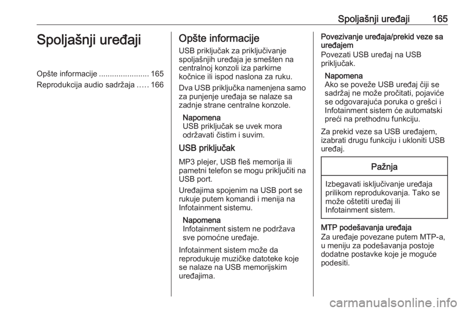 OPEL ASTRA K 2018.5  Uputstvo za rukovanje Infotainment sistemom (in Serbian) Spoljašnji uređaji165Spoljašnji uređajiOpšte informacije.......................165
Reprodukcija audio sadržaja .....166Opšte informacije
USB priključak za priključivanje
spoljašnjih uređaja