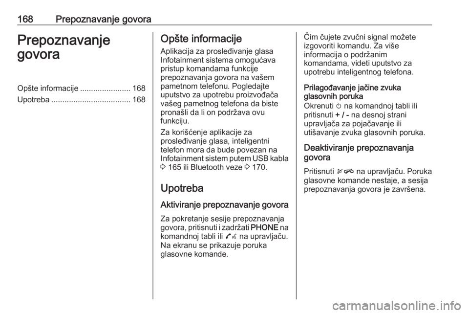 OPEL ASTRA K 2018.5  Uputstvo za rukovanje Infotainment sistemom (in Serbian) 168Prepoznavanje govoraPrepoznavanje
govoraOpšte informacije .......................168
Upotreba .................................... 168Opšte informacije
Aplikacija za prosleđivanje glasa
Infotain